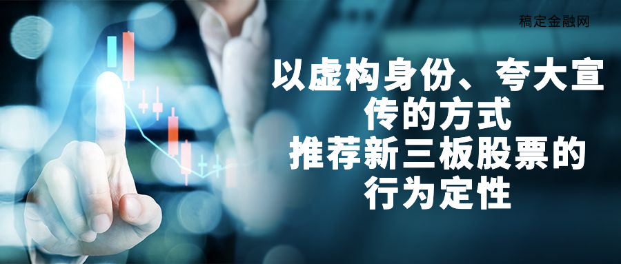 刘平律师：以虚构身份、夸大宣传的方式推荐新三板股票的行为定性